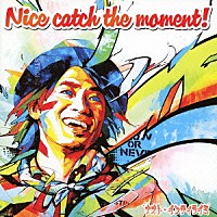 ナオト・インティライミ「 Ｎｉｃｅ　ｃａｔｃｈ　ｔｈｅ　ｍｏｍｅｎｔ！」