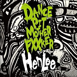 ＨｅｎＬｅｅ「Ｄａｎｃｅ　Ｐｉｔ　Ｍｏｔｈｅｒ　Ｆｕｃｋｅｒ！！」