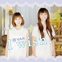 ＹＡＫ．「 Ｉ　ｗｉｓｈ．」