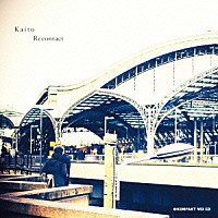 Ｋａｉｔｏ「 Ｒｅｃｏｎｔａｃｔ」