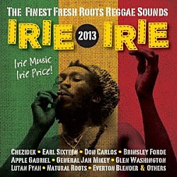 （オムニバス） ブリンズレー・フォード チェジデック ジェネラル・ジャー・マイキー コーネル・キャンベル エヴァートン・ブレンダー Ｃｈｅｔ　Ｓａｍｕｅｌ ルータン・ファイア「Ｉｒｉｅ　Ｉｒｉｅ　２０１３」