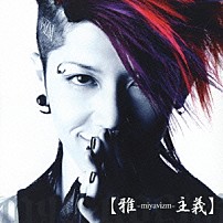 雅－ｍｉｙａｖｉ－ 「【雅－ｍｉｙａｖｉｚｍ－主義】」
