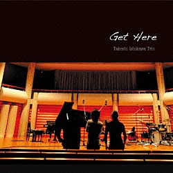 石川武司トリオ Ｔａｋｅｓｈｉ　Ｉｓｈｉｋａｗａ Ａｔｓｕｓｈｉ　Ｉｄｅ Ｍａｓａａｋｉ　Ｔａｋａｎｏ「Ｇｅｔ　Ｈｅｒｅ」