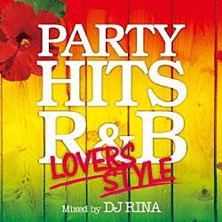 ＤＪ　ＲＩＮＡ「ＰＡＲＴＹ　ＨＩＴＳ　Ｒ＆Ｂ　～ＬＯＶＥＲＳ　ＳＴＹＬＥ～　Ｍｉｘｅｄ　ｂｙ　ＤＪ　ＲＩＮＡ」