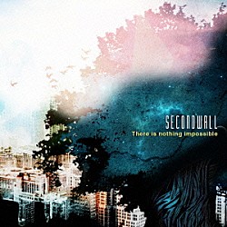 ＳＥＣＯＮＤＷＡＬＬ「Ｔｈｅｒｅ　ｉｓ　ｎｏｔｈｉｎｇ　ｉｍｐｏｓｓｉｂｌｅ」