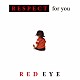 ＲＥＤ　ＥＹＥ「Ｒｅｓｐｅｃｔ」