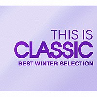 （クラシック）「 ＴＨＩＳ　ＩＳ　ＣＬＡＳＳＩＣ　ベスト・ウィンター・セレクション」