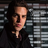 ジェイコブ・コーラー「 ＴＨＥ　ピアニスト　～シネマティック・ピアノⅢ～」