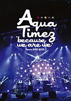 Ａｑｕａ　Ｔｉｍｅｚ「 “ｂｅｃａｕｓｅ　ｗｅ　ａｒｅ　ｗｅ”ｔｏｕｒ　２０１２－２０１３」