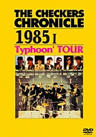 ＴＨＥ　ＣＨＥＣＫＥＲＳ「 ＴＨＥ　ＣＨＥＣＫＥＲＳ　ＣＨＲＯＮＩＣＬＥ　１９８５　Ⅰ　Ｔｙｐｈｏｏｎ’　ＴＯＵＲ」