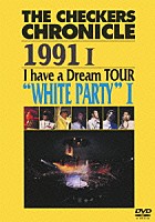 ＴＨＥ　ＣＨＥＣＫＥＲＳ「 ＴＨＥ　ＣＨＥＣＫＥＲＳ　ＣＨＲＯＮＩＣＬＥ　１９９１　Ⅰ　Ｉ　ｈａｖｅ　ａ　Ｄｒｅａｍ　ＴＯＵＲ　“ＷＨＩＴＥ　ＰＡＲＴＹ”　Ⅰ」
