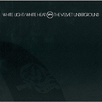 ヴェルヴェット・アンダーグラウンド 「ホワイト・ライト／ホワイト・ヒート（４５周年記念デラックス・エディション）」