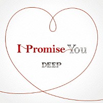 ＤＥＥＰ 「Ｉ　Ｐｒｏｍｉｓｅ　Ｙｏｕ」