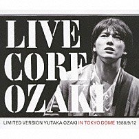 尾崎豊 「ＬＩＶＥ　ＣＯＲＥ　ＬＩＭＩＴＥＤ　ＶＥＲＳＩＯＮ　ＹＵＴＡＫＡ　ＯＺＡＫＩ　ＩＮ　ＴＯＫＹＯ　ＤＯＭＥ　１９８８／９／１２」