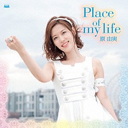 原由実「Ｐｌａｃｅ　ｏｆ　ｍｙ　ｌｉｆｅ」