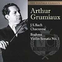 アルテュール・グリュミオー「 ＴＢＳ　ＶＩＮＴＡＧＥ　ＣＬＡＳＳＩＣＳ　Ｊ．Ｓ．バッハ：シャコンヌ　ブラームス：ヴァイオリン・ソナタ第１番」