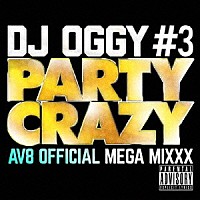ＤＪ　ＯＧＧＹ「 ＰＡＲＴＹ　ＣＲＡＺＹ　＃３　－ＡＶ８　ＯＦＦＩＣＩＡＬ　ＭＥＧＡ　ＭＩＸＸＸ－」