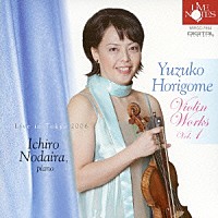 堀米ゆず子「 堀米ゆず子　ヴァイオリン・ワークス　Ｖｏｌ．１　ライヴ・イン　東京２００６　「音楽の旅－叙情を求めて」」