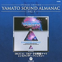 （アニメーション） 「ＥＴＥＲＮＡＬ　ＥＤＩＴＩＯＮ　ＹＡＭＡＴＯ　ＳＯＵＮＤ　ＡＬＭＡＮＡＣ　１９８２－Ⅴ　ＤＩＧＩＴＡＬ　ＴＲＩＰ　宇宙戦艦ヤマト　シンセサイザー・ファンタジー」