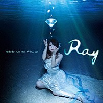 Ｒａｙ 「ｅｂｂ　ａｎｄ　ｆｌｏｗ」