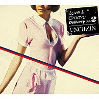 ＵＮＣＨＡＩＮ 「Ｌｏｖｅ　＆　Ｇｒｏｏｖｅ　Ｄｅｌｉｖｅｒｙ　Ｖｏｌ．２」