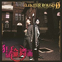 ＥＬＥＫＩＴＥＲ　ＲＯＵＮＤ　φ「 狂騒輪舞曲」