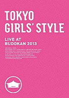 東京女子流「 ＴＯＫＹＯ　ＧＩＲＬＳ’　ＳＴＹＬＥ　ＬＩＶＥ　ＡＴ　ＢＵＤＯＫＡＮ　２０１３」