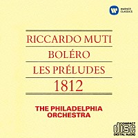 リッカルド・ムーティ「 ラヴェル：ボレロ　リスト：交響詩「前奏曲」　チャイコフスキー：序曲「１８１２年」」