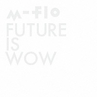 ｍ－ｆｌｏ「 ＦＵＴＵＲＥ　ＩＳ　ＷＯＷ」