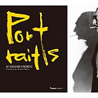 ＬＥ　ＧＲＡＮＤ　ＥＳＣＲＯＣ「 Ｐｏｒｔｒａｉｔｓ」