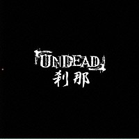 ＵＮＤＥＡＤ「 刹那」