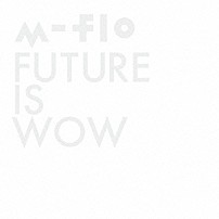 ｍ－ｆｌｏ 「ＦＵＴＵＲＥ　ＩＳ　ＷＯＷ」