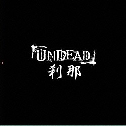 ＵＮＤＥＡＤ「刹那」