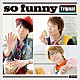 Ｔｒｉｇｎａｌ「ｓｏ　ｆｕｎｎｙ」