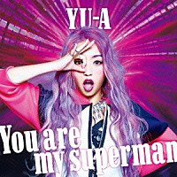 ＹＵ－Ａ「 Ｙｏｕ　ａｒｅ　ｍｙ　ｓｕｐｅｒｍａｎ」