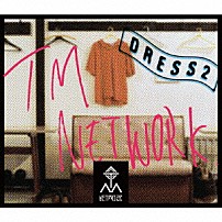 ＴＭ　ＮＥＴＷＯＲＫ 「ＤＲＥＳＳ２」