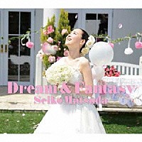 松田聖子「 Ｄｒｅａｍ　＆　Ｆａｎｔａｓｙ」