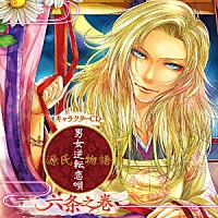 六条（ＣＶ：鳥海浩輔）「 キャラクターＣＤ『源氏物語～男女逆転恋唄～　六条之巻（ＣＶ：鳥海浩輔）』」
