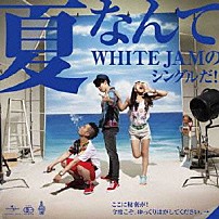 ＷＨＩＴＥ　ＪＡＭ 「夏なんて」