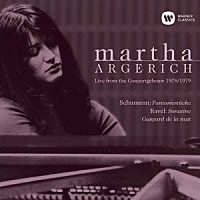 マルタ・アルゲリッチ「 ラヴェル：夜のガスパール　シューマン：幻想小曲集　ラヴェル：ソナチネ　コンセルトヘボウ・ライヴ　１９７８＆１９７９」
