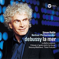 サイモン・ラトル　ベルリン・フィルハーモニー管弦楽団「 ドビュッシー：交響詩「海」「牧神の午後への前奏曲」他」