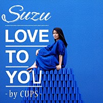 Ｓｕｚｕ 「ＬＯＶＥ　ＴＯ　ＹＯＵ　－ｂｙ　ＣＵＰＳ－」