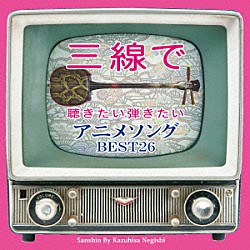 根岸和寿「三線で聴きたい弾きたい　アニメソング　ＢＥＳＴ２６」
