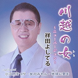 祥田よしてる「川越の女　～ニューバージョン～　Ｃ／Ｗ小江戸まつり／女のみれん／地球に愛を～地球温暖化防止テーマ曲～」