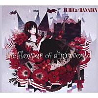 ユリカ／花たん「 ｔｈｅ　ｆｌｏｗｅｒ　ｏｆ　ｄｉｍ　ｗｏｒｌｄ」