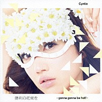 Ｃｙｎｔｉａ 「勝利の花束を　－ｇｏｎｎａ　ｇｏｎｎａ　ｂｅ　ｈｏｔ！－」