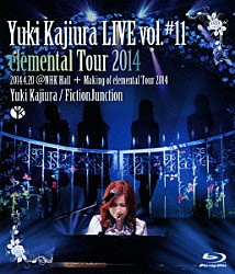 Ｙｕｋｉ　Ｋａｊｉｕｒａ／ＦｉｃｔｉｏｎＪｕｎｃｔｉｏｎ「Ｙｕｋｉ　Ｋａｊｉｕｒａ　ＬＩＶＥ　ｖｏｌ．＃１１　ｅｌｅｍｅｎｔａｌ　Ｔｏｕｒ　２０１４　２０１４．４．２０＠ＮＨＫ　Ｈａｌｌ　＋　Ｍａｋｉｎｇ　ｏｆ　ｅｌｅｍｅｎｔａｌ　Ｔｏｕｒ　２０１４」