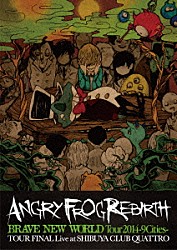 ＡＮＧＲＹ　ＦＲＯＧ　ＲＥＢＩＲＴＨ「『ＢＲＡＶＥ　ＮＥＷ　ＷＯＲＬＤ　Ｔｏｕｒ２０１４　－９Ｃｉｔｉｅｓ－』ＴＯＵＲ　ＦＩＮＡＬ　Ｌｉｖｅ　ａｔ　ＳＨＩＢＵＹＡ　ＣＬＵＢ　ＱＵＡＴＴＲＯ」