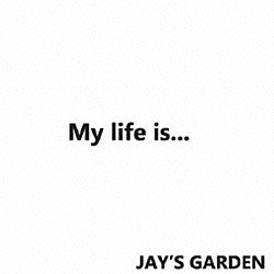 ＪＡＹ’Ｓ　ＧＡＲＤＥＮ「Ｍｙ　ｌｉｆｅ　ｉｓ」