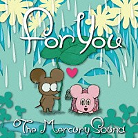 Ｔｈｅ　Ｍｅｒｃｕｒｙ　Ｓｏｕｎｄ「 Ｆｏｒ　Ｙｏｕ（レイニーブルーｖｅｒ．）」